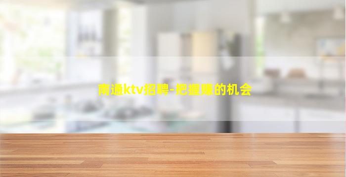 南通ktv招聘-把握赚的机会